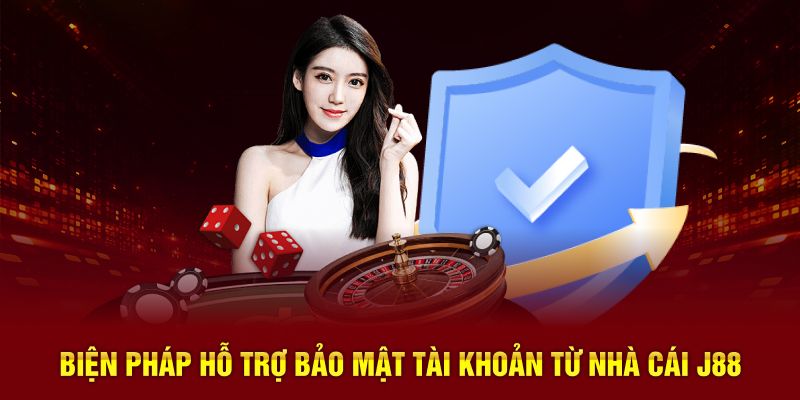 Biện pháp hỗ trợ bảo mật tài khoản từ nhà cái J88