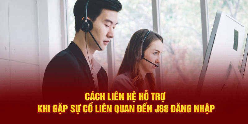 Cách liên hệ hỗ trợ khi gặp sự cố liên quan đến J88 đăng nhập