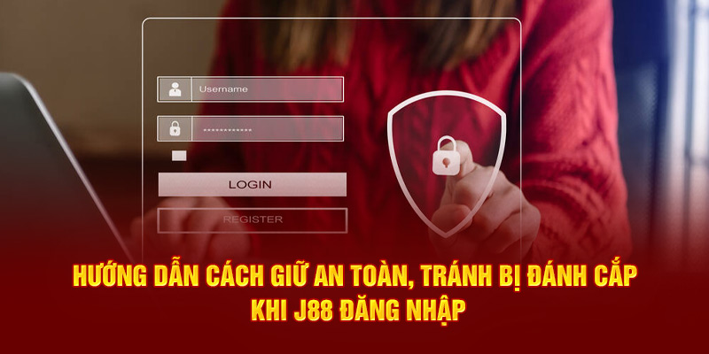 Hướng dẫn cách giữ an toàn, tránh bị đánh cắp khi J88 đăng nhập