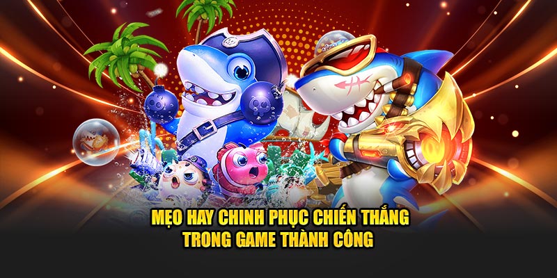 Mẹo hay chinh phục chiến thắng trong game thành công 