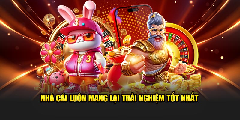 Nhà cái chúng tôi luôn mang lại trải nghiệm tốt nhất