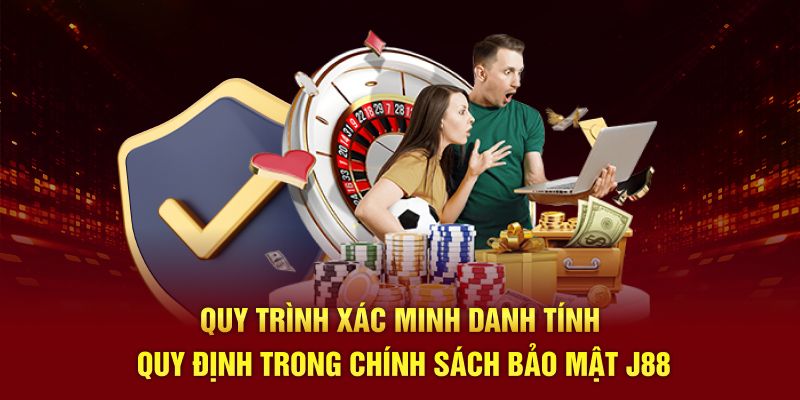 Quy trình xác minh danh tính quy định trong chính sách bảo mật J88