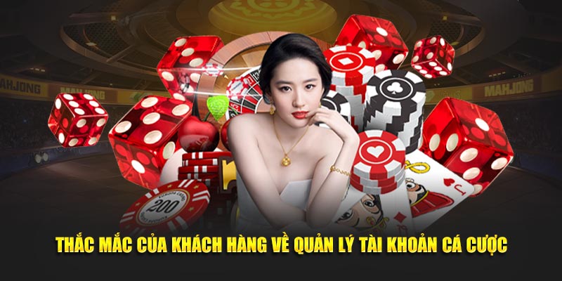 Thắc mắc của khách hàng về quản lý tài khoản cá cược