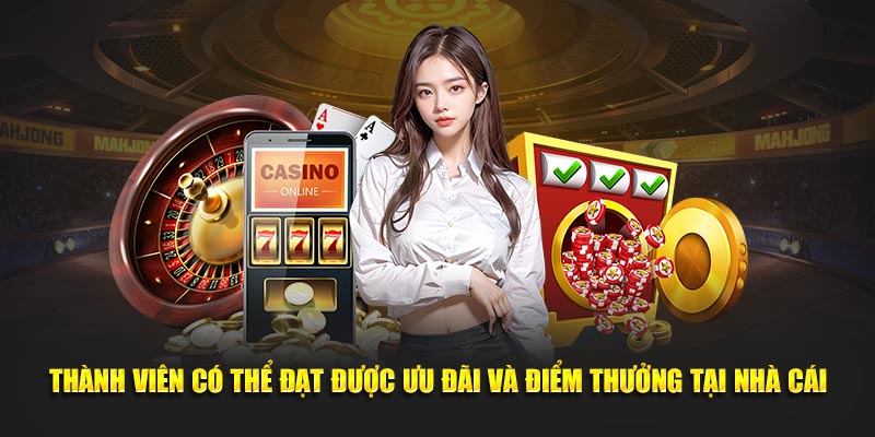 Thành viên có thể đạt được ưu đãi và điểm thưởng tại nhà cái