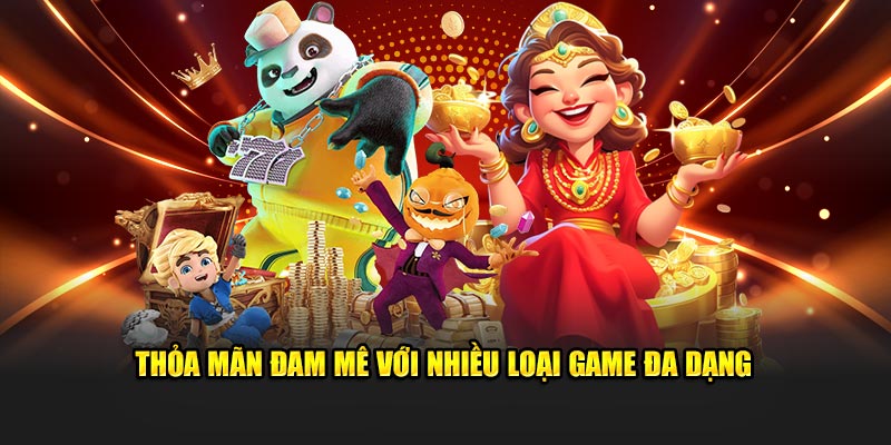 Thỏa mãn đam mê với nhiều loại game đa dạng