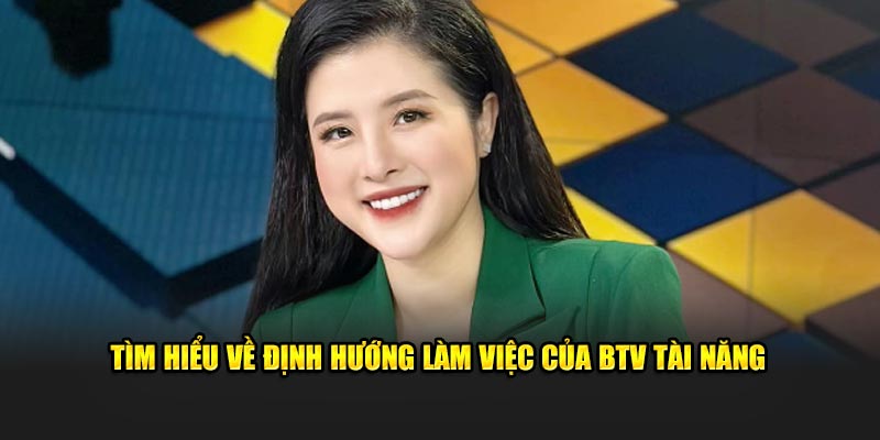 Tìm hiểu về định hướng làm việc của BTV tài năng 