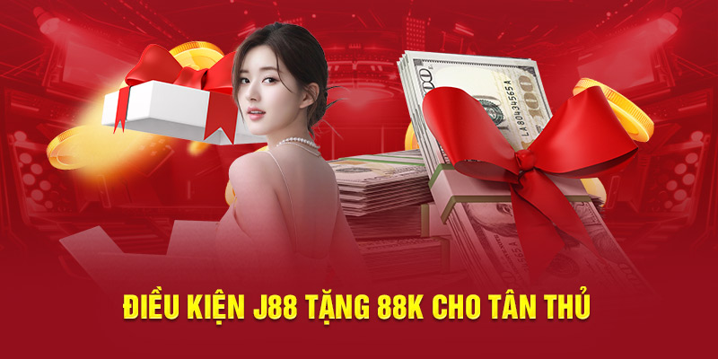 Điều kiện J88 tặng 88K cho tân thủ