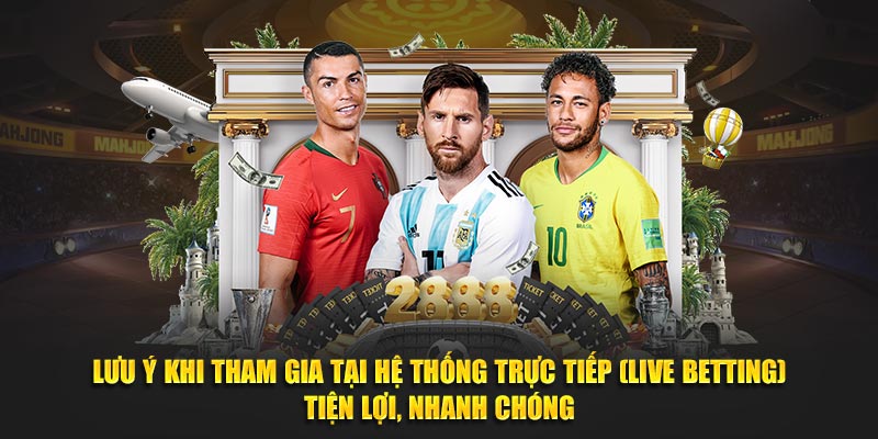 Lưu ý khi tham gia tại hệ thống trực tiếp (Live Betting) tiện lợi, nhanh chóng