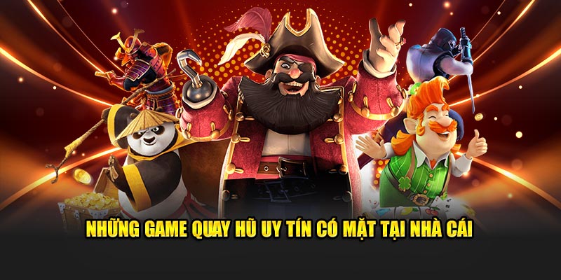 Những game quay hũ uy tín có mặt tại nhà cái