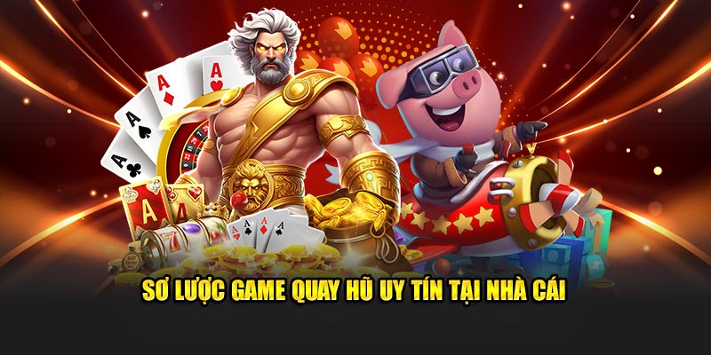 Sơ lược game quay hũ uy tín tại nhà cái