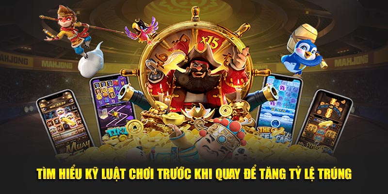 Tìm hiểu kỹ luật chơi trước khi quay để tăng tỷ lệ trúng